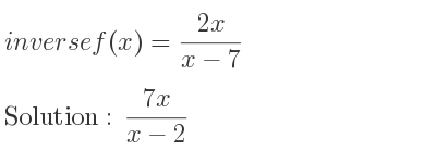 The inverse of f(x)=(2x)/(x-7) is (7x)/(x-2)